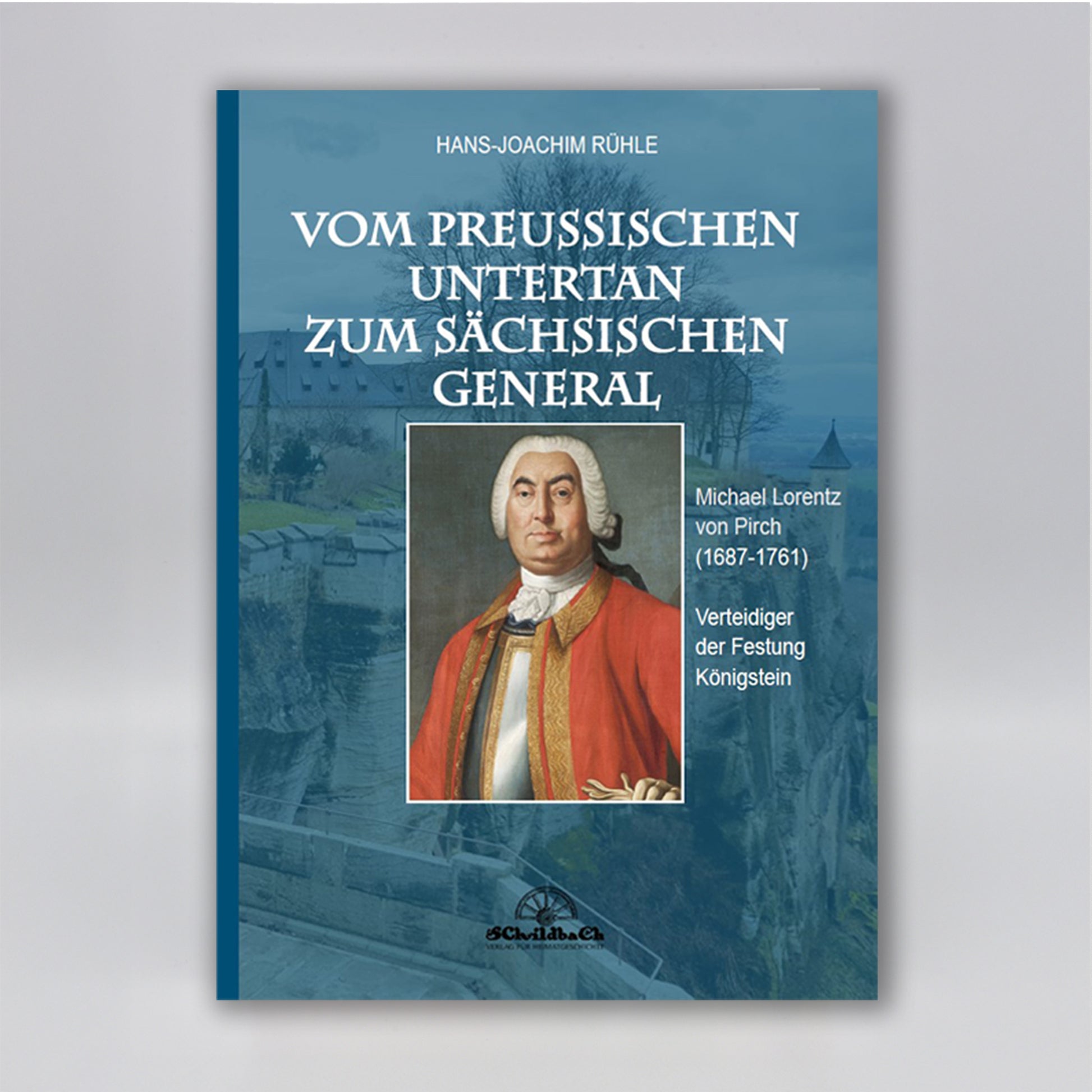 Buch: vom preussischen Untertan zum sächsischen General, blauer Einband, Bild von Festung Königstein, im Vordergrund Porträt des Michael Lorenz von Pirch