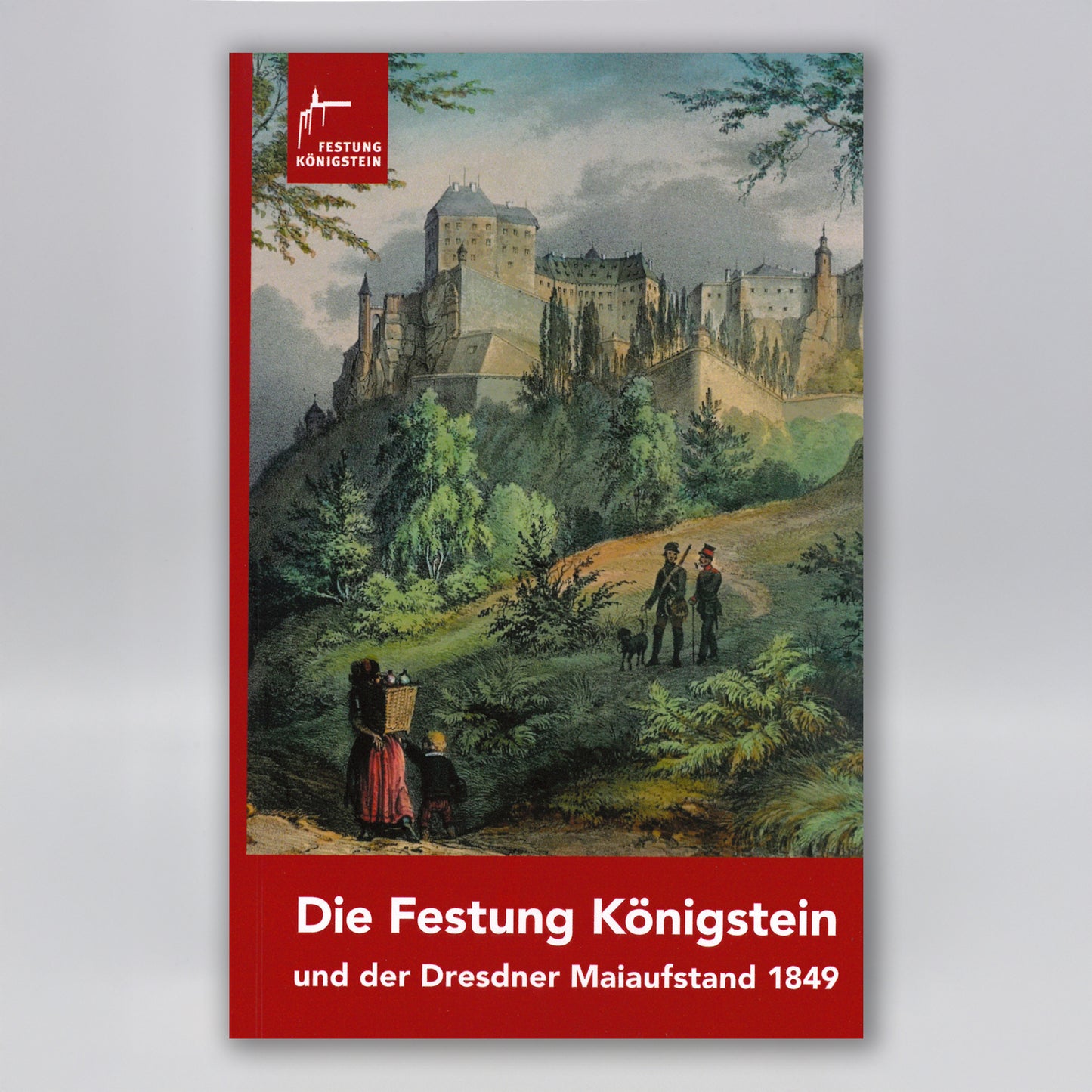 Buchcover, historisches Bild der Festung Königstein, 2 Jäger und eine Frau mit Kind und Korbtrage auf dem Rücken im Vordergrund, rot eingefasst darauf in weißer Schrift: Die Festung Königstein und der Dresdner Maiaufstand 1849
